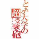 とある大学の超受験砲（オチルガン）