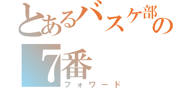 とあるバスケ部の７番（フォワード）