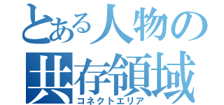 とある人物の共存領域（コネクトエリア）