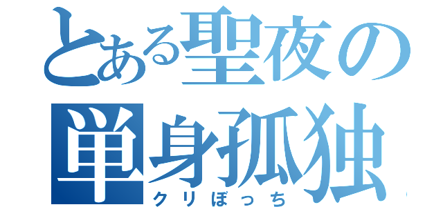 とある聖夜の単身孤独（クリぼっち）