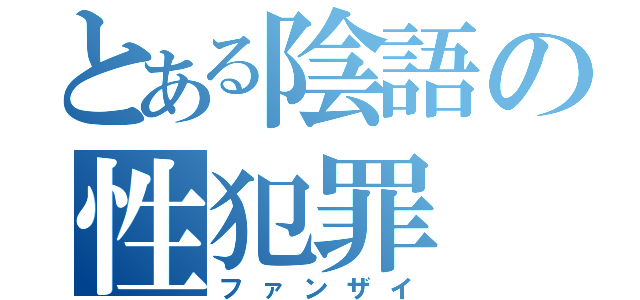 とある陰語の性犯罪（ファンザイ）