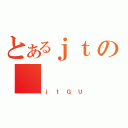 とあるｊｔの（ｊｔＧＵ）