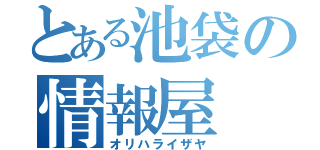 とある池袋の情報屋（オリハライザヤ）