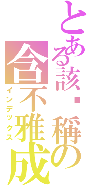 とある該暱稱の含不雅成分（インデックス）