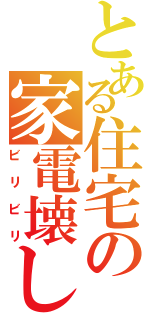 とある住宅の家電壊しⅡ（ビリビリ）