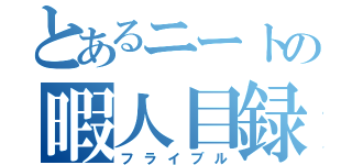 とあるニートの暇人目録（フライブル）