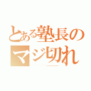 とある塾長のマジ切れ（~~~~~~~~~~～～～～～～～～）