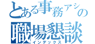 とある事務アシスト課の職場懇談会（インデックス）