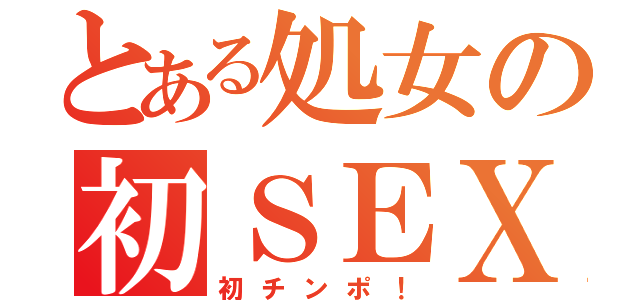 とある処女の初ＳＥＸ（初チンポ！）