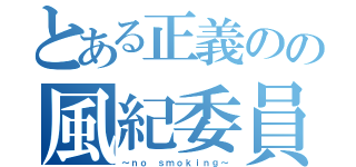 とある正義のの風紀委員（～ｎｏ ｓｍｏｋｉｎｇ～）