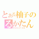 とある柚子のるかたん（ＲＵＫＡＴＡＮ）