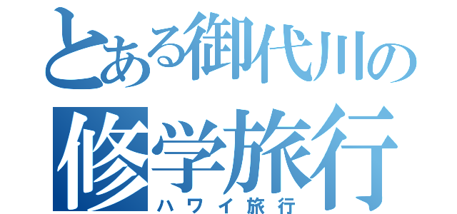 とある御代川の修学旅行（ハワイ旅行）