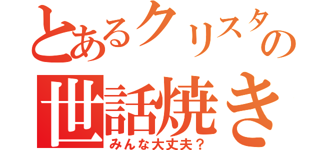 とあるクリスタの世話焼き（みんな大丈夫？）