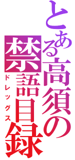 とある高須の禁語目録（ドレッグス）