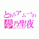 とあるアムールの夢乃聖夜（ガチャピン王子）