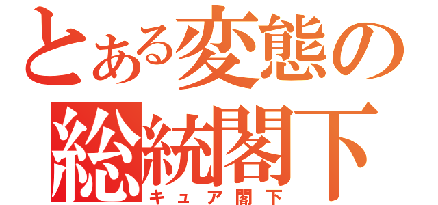 とある変態の総統閣下（キュア閣下）