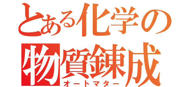 とある化学の物質錬成（オートマター）