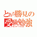 とある勝見の受験勉強（センター７００点）