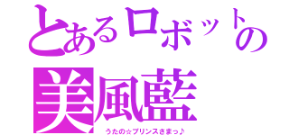 とあるロボットの美風藍（ うたの☆プリンスさまっ♪）