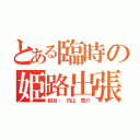 とある臨時の姫路出張（担当： 内山 亮介）