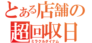 とある店舗の超回収日（ミラクルダイナム）