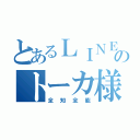 とあるＬＩＮＥのトーカ様（全知全能）