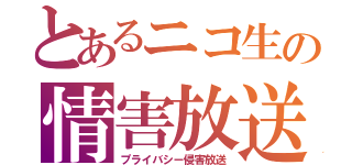 とあるニコ生の情害放送（プライバシー侵害放送）