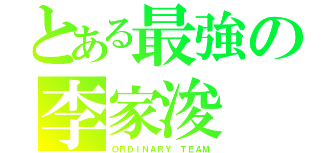 とある最強の李家浚（ＯＲＤＩＮＡＲＹ ＴＥＡＭ）