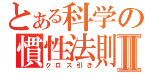 とある科学の慣性法則Ⅱ（クロス引き）