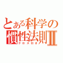 とある科学の慣性法則Ⅱ（クロス引き）