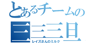 とあるチームの三三三旦（レイズさんのミルク）