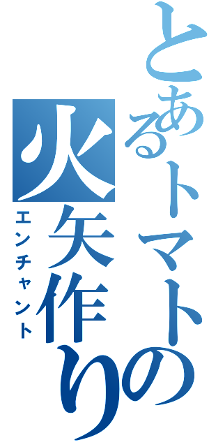 とあるトマトの火矢作り（エンチャント）