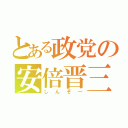 とある政党の安倍晋三（しんぞー）