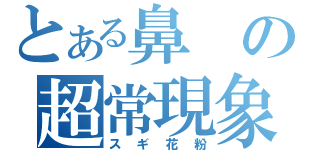 とある鼻の超常現象（スギ花粉）