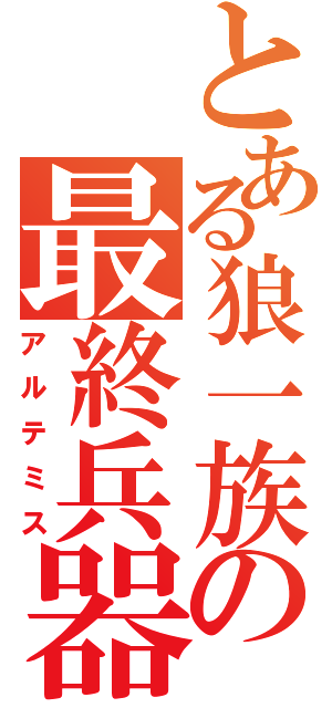 とある狼一族の最終兵器（アルテミス）