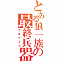 とある狼一族の最終兵器（アルテミス）