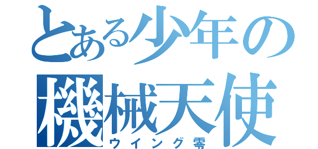 とある少年の機械天使（ウイング零）