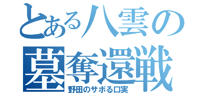 とある八雲の墓奪還戦（野田のサボる口実）