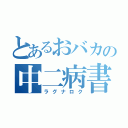 とあるおバカの中二病書（ラグナロク）