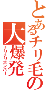 とあるチリ毛の大爆発（チリチリボンバー）