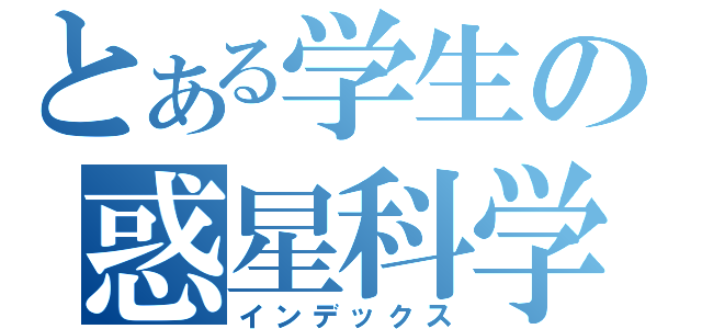 とある学生の惑星科学（インデックス）