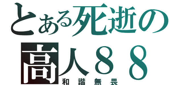 とある死逝の高人８８８（和諧無畏）