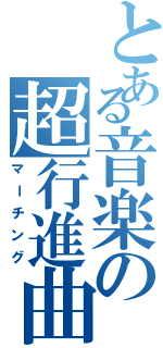 とある音楽の超行進曲（マーチング）