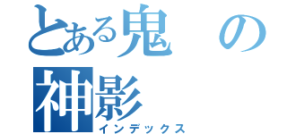 とある鬼の神影（インデックス）