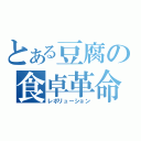 とある豆腐の食卓革命（レボリューション）