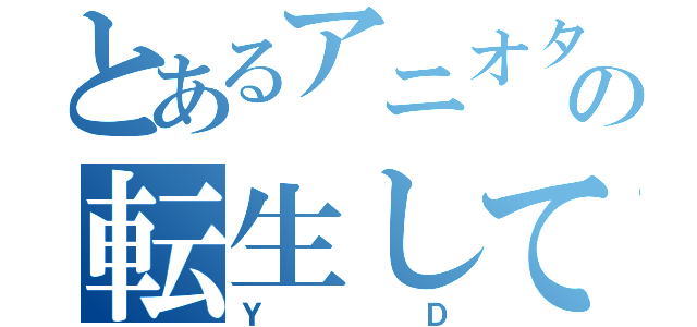 とあるアニオタの転生しても（ＹＤ）