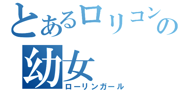 とあるロリコンの幼女（ローリンガール）