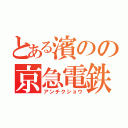 とある濱のの京急電鉄（アンチクショウ）