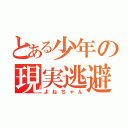 とある少年の現実逃避（よねちゃん）