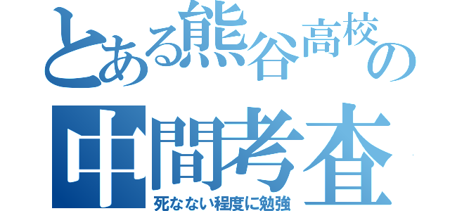 とある熊谷高校の中間考査（死なない程度に勉強）